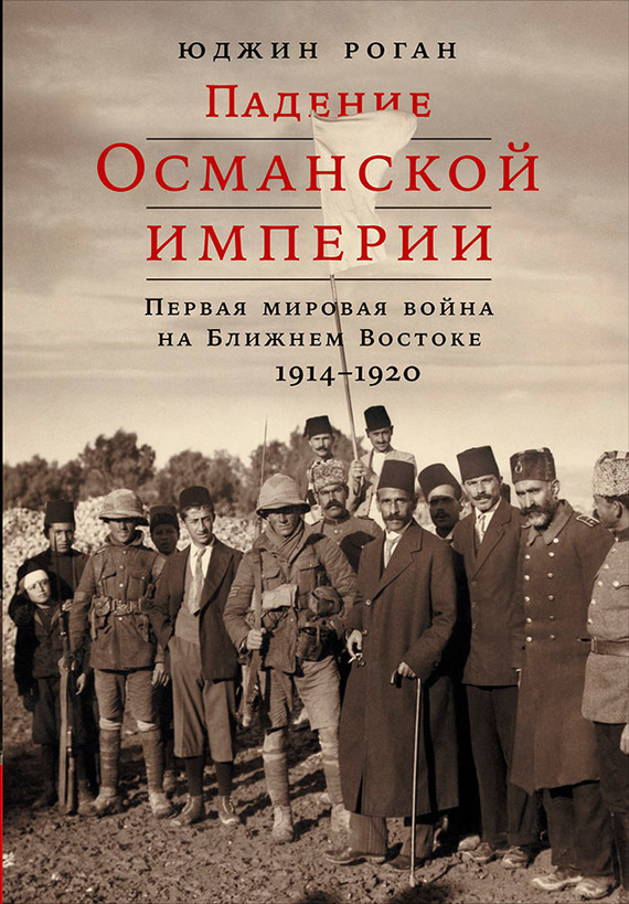 Скачать Падение Османской империи: Первая мировая война на Ближнем Востоке, 1914-1920 быстро
